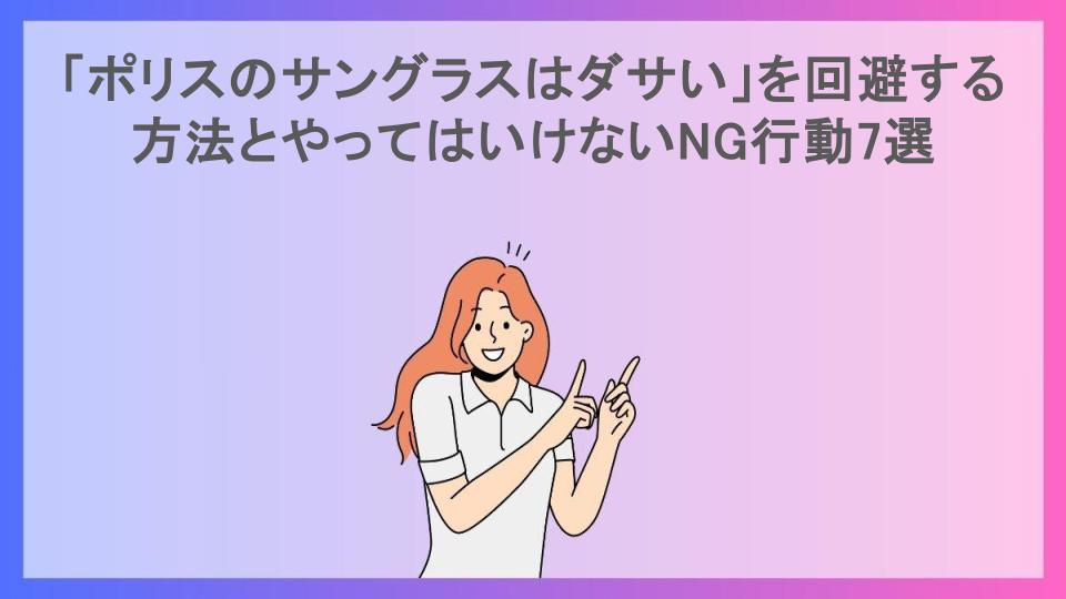 「ポリスのサングラスはダサい」を回避する方法とやってはいけないNG行動7選